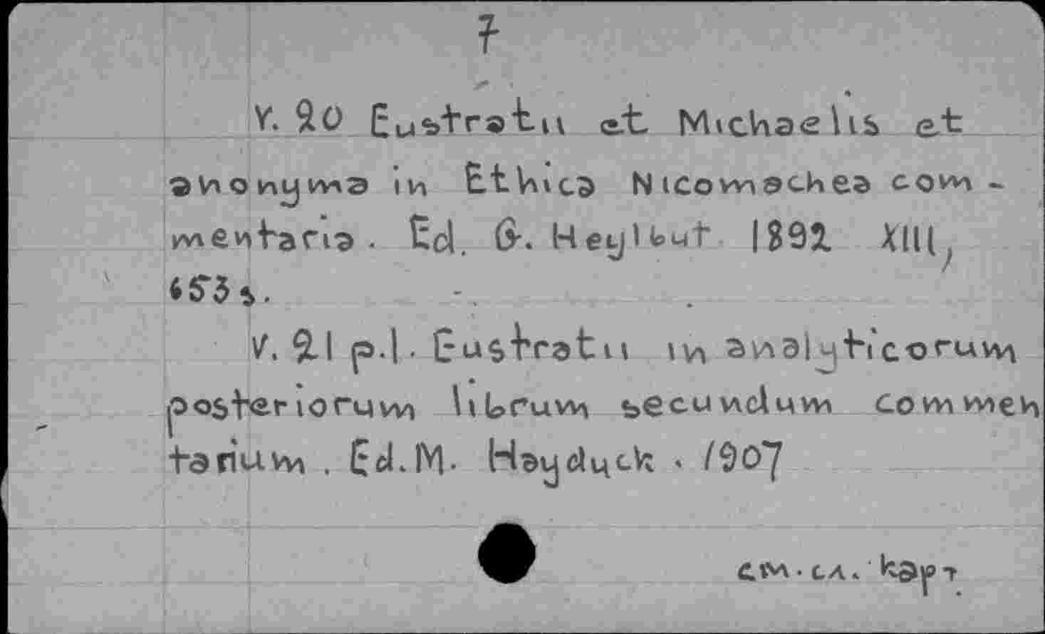 ﻿V. So Eubtretn et, Michaelis et tn Ethics Nicovnachea соил-w\ en ta ria . Ecl. 6-. Keglet 1891 Хщ,
V, $.1 p.|. Gu$Eratи ivi аиЭК Hcoruwi |Oo5t<ar ЮГЦ W) lilpfuvH secuwclmvi Covnvneh tariuivi . Ed.IM- Нэус1цск « 1^0^